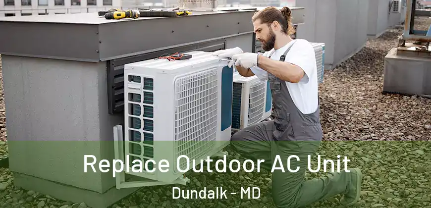  Replace Outdoor AC Unit Dundalk - MD